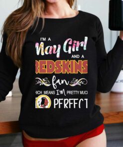 Im A May Girl And A Washington Redskins Fan Which Means Im Pretty Much Perfect Shirt 2