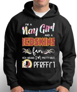 Im A May Girl And A Washington Redskins Fan Which Means Im Pretty Much Perfect Shirt 3