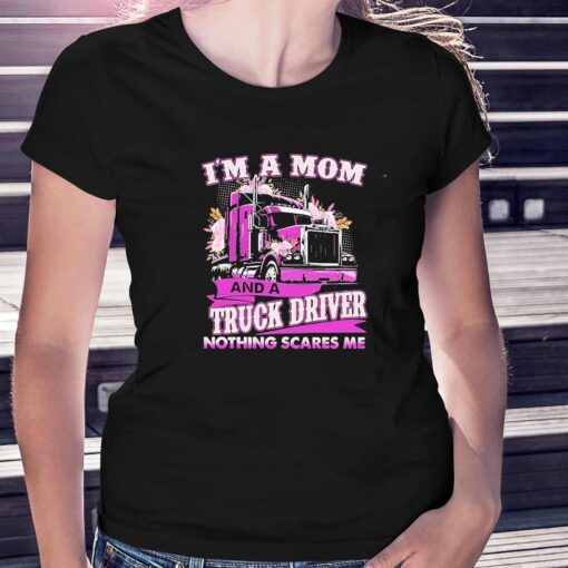 Im A Mom And A Truck Driver Nothing Scares Me Shirt