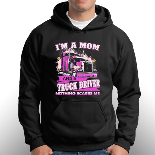 Im A Mom And A Truck Driver Nothing Scares Me Shirt