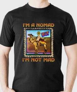 I’m A Nomad But I’m Not Mad Shirt I’m A Nomad But I’m Not Mad Shirt