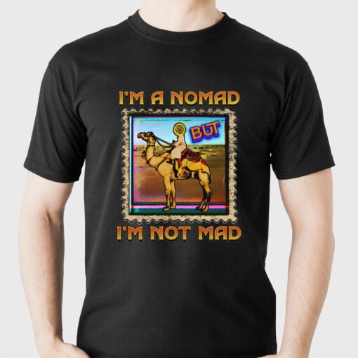 I’m A Nomad But I’m Not Mad Shirt