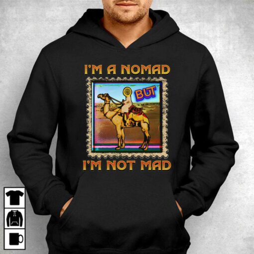 I’m A Nomad But I’m Not Mad Shirt