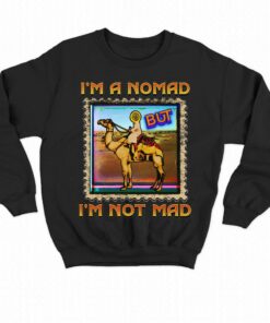 I'm A Nomad But I'm Not Mad Shirt 3 Im A Nomad But Im Not Mad Shirt 4
