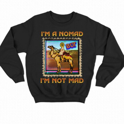 I’m A Nomad But I’m Not Mad Shirt