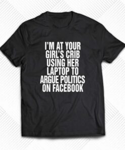 Im At Your Girls Crib Using Her Laptop T shirt 1