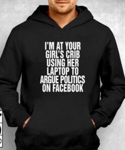 I'm At Your Girl's Crib Using Her Laptop T-shirt 2 Im At Your Girls Crib Using Her Laptop T shirt 3