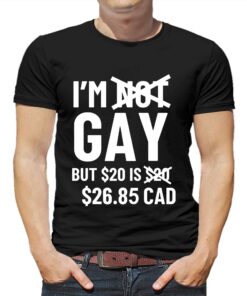 I’m Gay But 20$ Is 2685 Cad Shirt I’m Gay But 20$ Is 2685 Cad Shirt