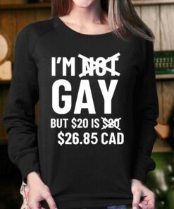 I'm Gay But 20$ Is 2685 Cad Shirt 3 Im Gay But 20 Is 2685 Cad Shirt 4
