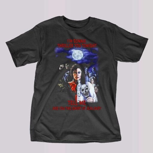 Im Gonna Thriller You Tonight Tell Me Are You The Ghost Of Jealousy T-shirt