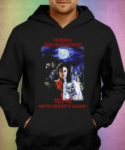 Im Gonna Thriller You Tonight Tell Me Are You The Ghost Of Jealousy T-shirt 2 Im Gonna Thriller You Tonight Tell Me Are You The Ghost Of Jealousy T shirt 3