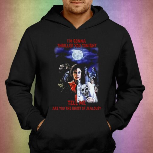 Im Gonna Thriller You Tonight Tell Me Are You The Ghost Of Jealousy T-shirt