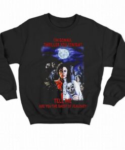 Im Gonna Thriller You Tonight Tell Me Are You The Ghost Of Jealousy T-shirt 3 Im Gonna Thriller You Tonight Tell Me Are You The Ghost Of Jealousy T shirt 4