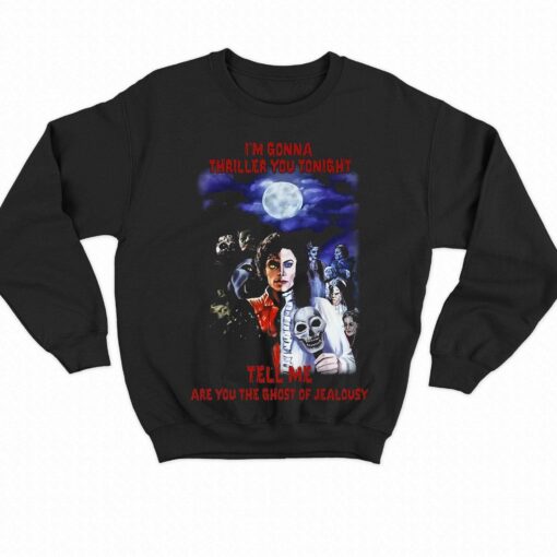 Im Gonna Thriller You Tonight Tell Me Are You The Ghost Of Jealousy T-shirt