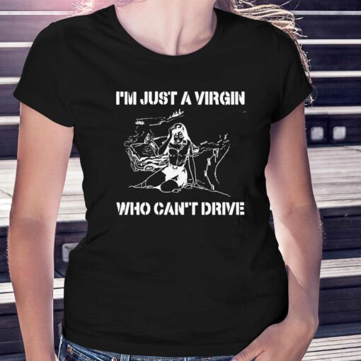 I’m Just A Virgin Who Can’t Drive Shirt