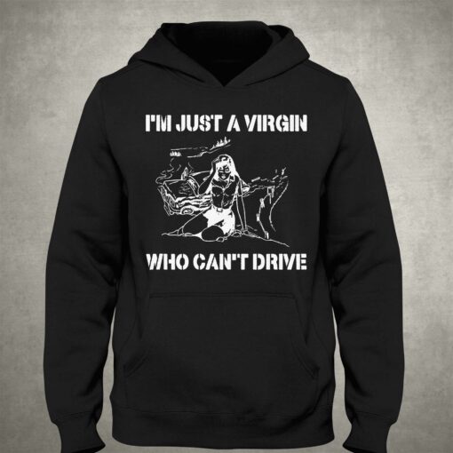 I’m Just A Virgin Who Can’t Drive Shirt