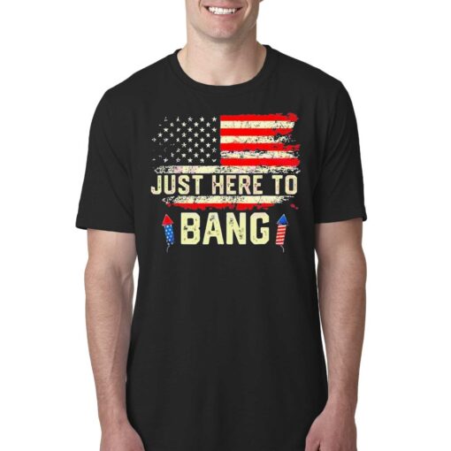 I’m Just Here To Bang Funny 4th July Independence Day Shirt