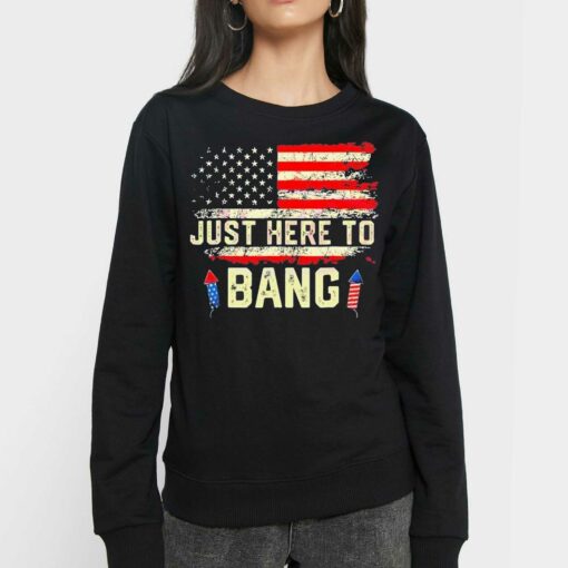 I’m Just Here To Bang Funny 4th July Independence Day Shirt