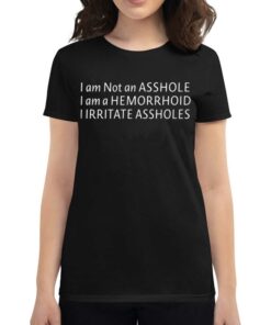 I’m Not An Asshole Shirt I’m A Hemorrhoid I Irritate Assholes Shirt