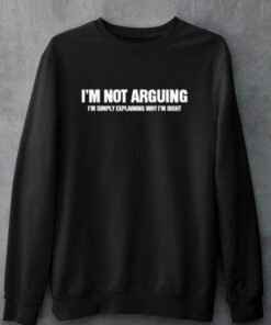 I'm Not Arguning T-shirt 3 Im Not Arguning T shirt 4