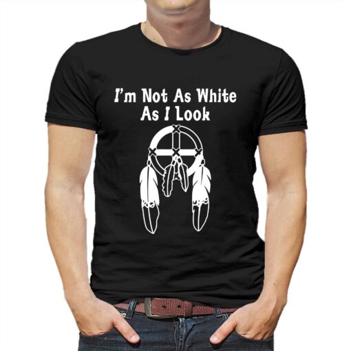 I’m Not As White As I Look T-shirt