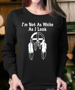 I'm Not As White As I Look T-shirt 3 Im Not As White As I Look T shirt 4