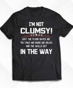 Im Not Clumsy Sarcastic Funny Saying T-shirt