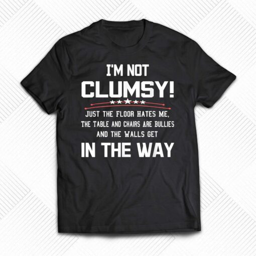 Im Not Clumsy Sarcastic Funny Saying T-shirt