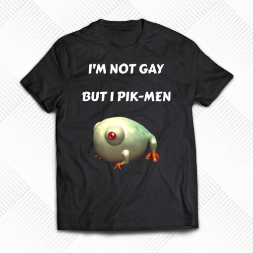 I’m Not Gay But I Pik-men T-shirt