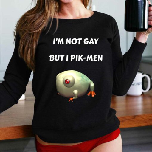 I’m Not Gay But I Pik-men T-shirt