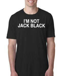 I’m Not Jack Black Shirt I’m Not Jack Black Shirt