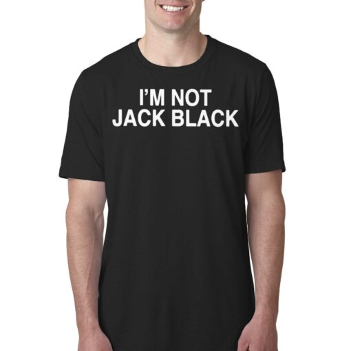 I’m Not Jack Black Shirt