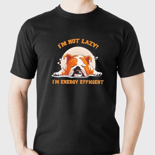 Im Not Lazy Im Energy Efficient Dog Shirt