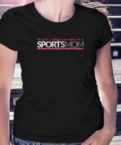 I’m Not Like A Regular Mom I’m A Sports Mom T-shirt