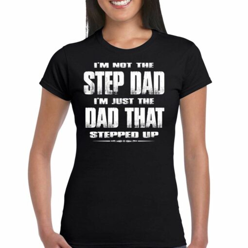 I’m Not The Step Dad Im Just The Dad That Stepped Up Shirt