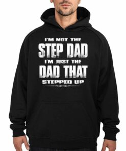 I'm Not The Step Dad Im Just The Dad That Stepped Up Shirt 2 Im Not The Step Dad Im Just The Dad That Stepped Up Shirt 3