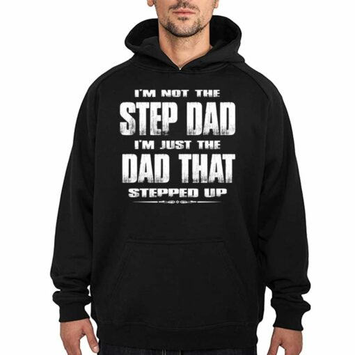 I’m Not The Step Dad Im Just The Dad That Stepped Up Shirt