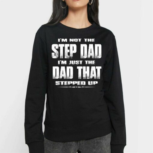 I’m Not The Step Dad Im Just The Dad That Stepped Up Shirt