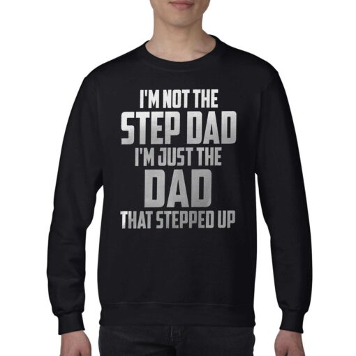 I’m Not The Step Dad I’m Just The Dad That Stepped Up T-shirt