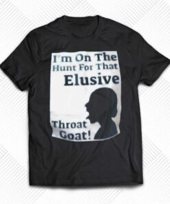 I’m On The Hunt For That Elusive Throat Goat Shirt I’m On The Hunt For That Elusive Throat Goat Shirt