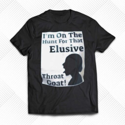 I’m On The Hunt For That Elusive Throat Goat Shirt