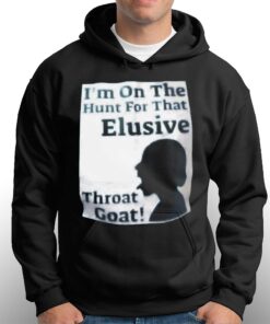 I'm On The Hunt For That Elusive Throat Goat Shirt 2 Im On The Hunt For That Elusive Throat Goat Shirt 3