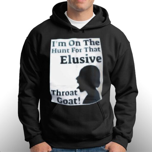 I’m On The Hunt For That Elusive Throat Goat Shirt