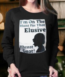I'm On The Hunt For That Elusive Throat Goat Shirt 3 Im On The Hunt For That Elusive Throat Goat Shirt 4