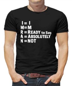 Im Ready To Say Absolutely Not Shirt