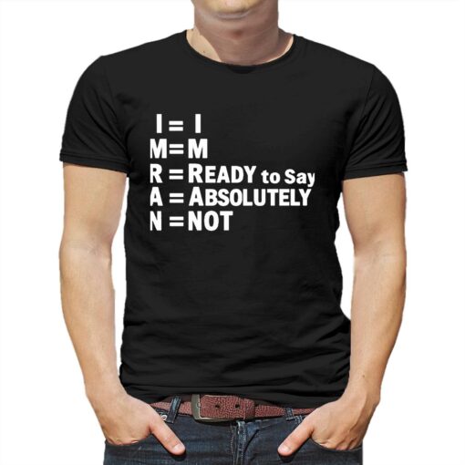 Im Ready To Say Absolutely Not Shirt