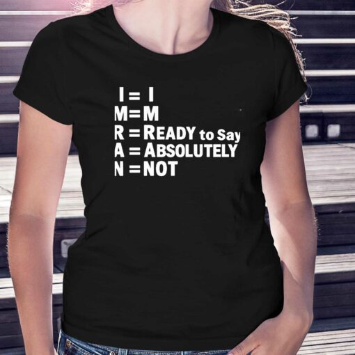 Im Ready To Say Absolutely Not Shirt