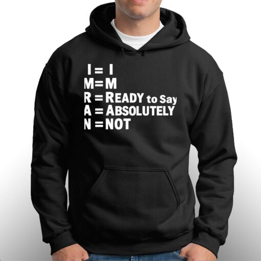 Im Ready To Say Absolutely Not Shirt