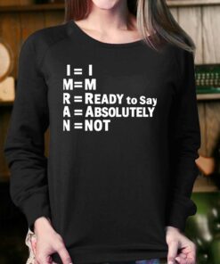 Im Ready To Say Absolutely Not Shirt 4