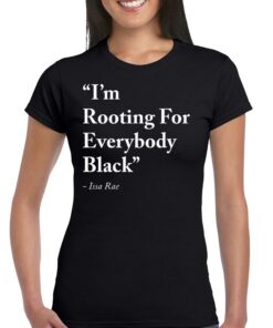 Im Rooting For Everybody Black Shirt Issa Rae